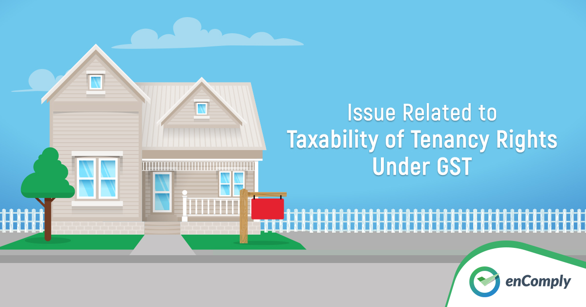 Issue related to taxability of tenancy rights under GST